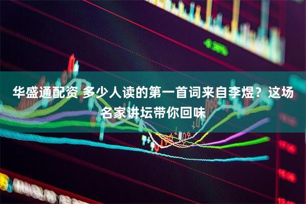 华盛通配资 多少人读的第一首词来自李煜？这场名家讲坛带你回味