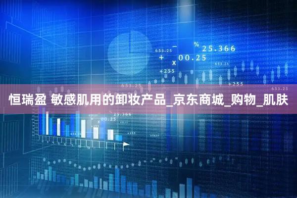 恒瑞盈 敏感肌用的卸妆产品_京东商城_购物_肌肤