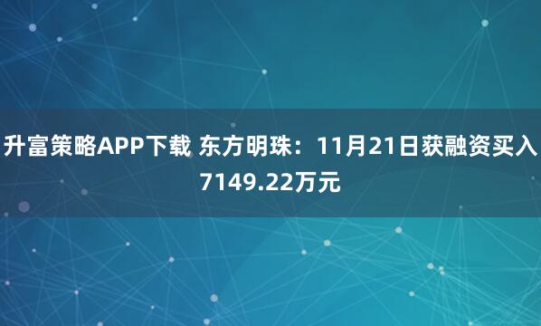 升富策略APP下载 东方明珠：11月21日获融资买入7149.22万元